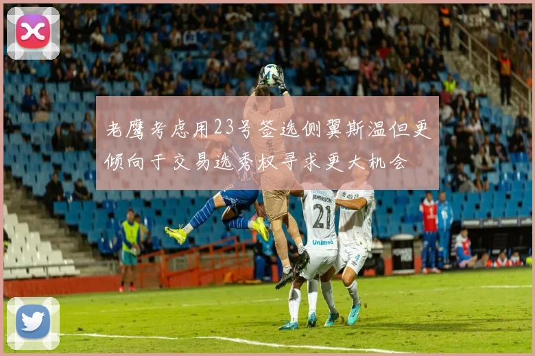 老鹰考虑用23号签选侧翼斯温但更倾向于交易选秀权寻求更大机会