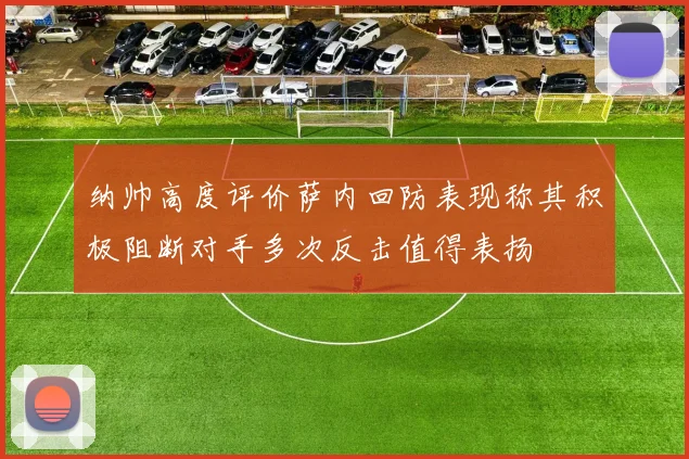纳帅高度评价萨内回防表现称其积极阻断对手多次反击值得表扬